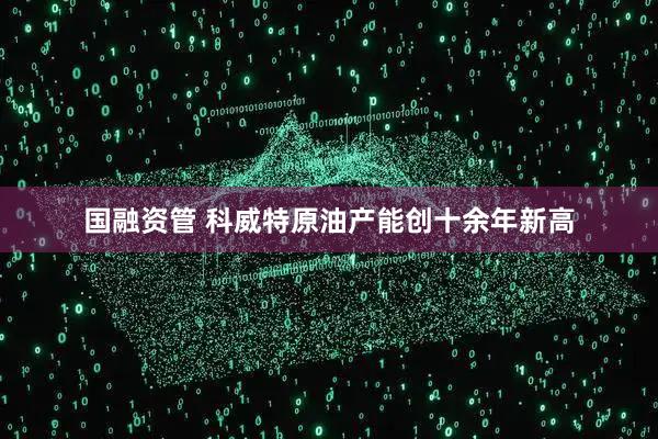 国融资管 科威特原油产能创十余年新高