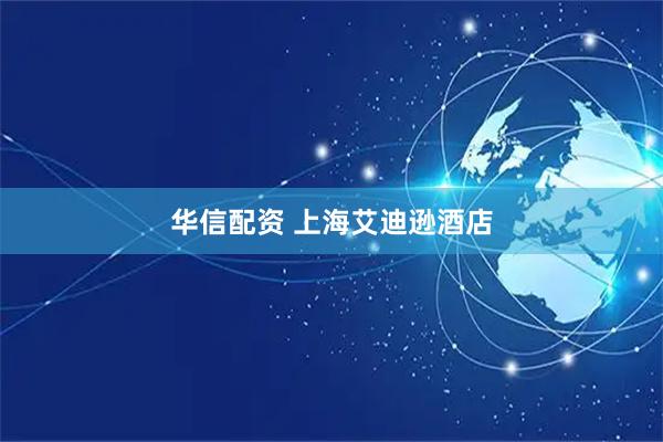 华信配资 上海艾迪逊酒店